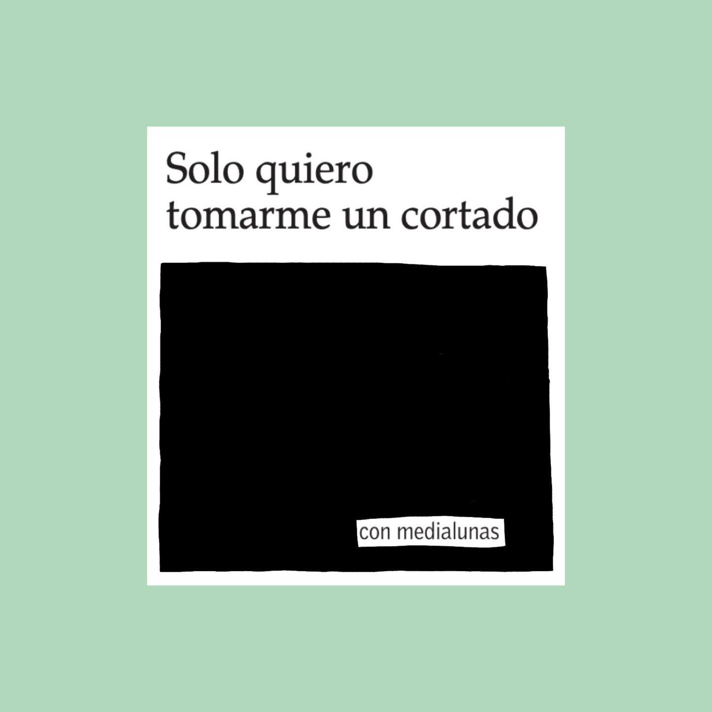 Lámina "Solo quiero tomarme un cortado" 20x20 cm